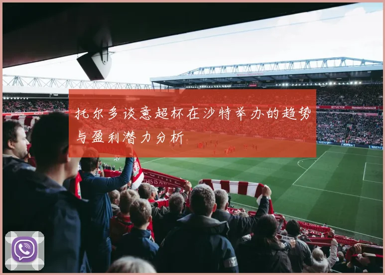 托尔多谈意超杯在沙特举办的趋势与盈利潜力分析